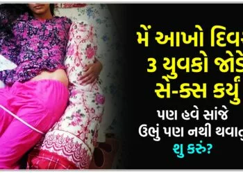 મેં આખો દિવસ 3 યુવકો જોડે સે-ક્સ કર્યું,પણ હવે સાંજે ઉભું પણ નથી થવાતું શુ કરું?..