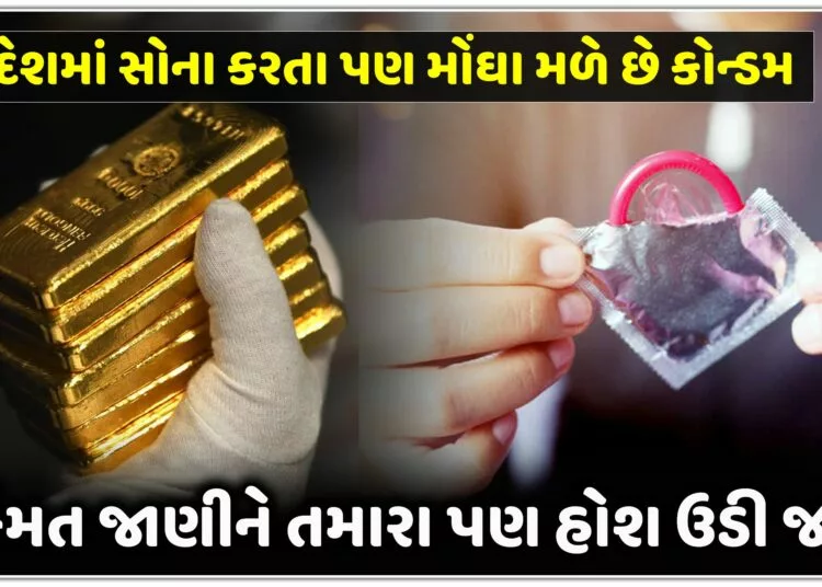 આ દેશમાં સોના કરતા પણ મોંઘા મળે છે કોન્ડમ,કિંમત જાણીને તમારા પણ હોશ ઉડી જશે..
