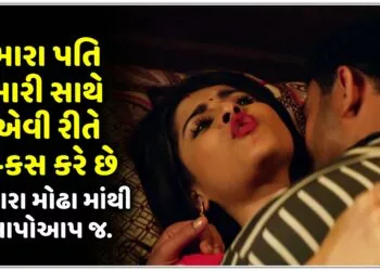 મારા પતિ મારી સાથે એવી રીતે સે-કસ કરે છે કે,મારા મોઢા માંથી આપોઆપ જ….