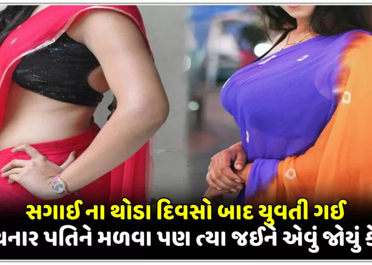 સગાઈ ના થોડા દિવસો બાદ યુવતી ગઈ થનાર પતિને મળવા પણ ત્યા જઈને એવું જોયું કે….